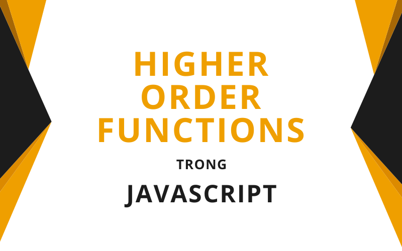 Higher order Functions là gì? Tại sao nên sử dụng chúng?